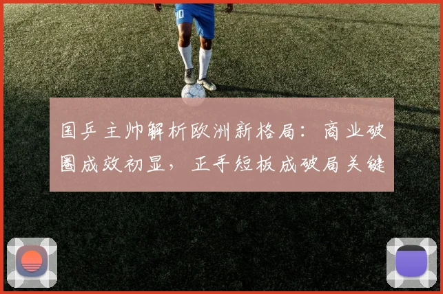 国乒主帅解析欧洲新格局:商业破圈成效初显,正手短板成破局关键