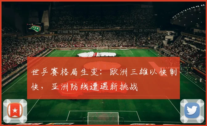 世乒赛格局生变:欧洲三雄以快制快,亚洲防线遭遇新挑战