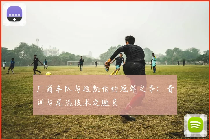 厂商车队与迈凯伦的冠军之争:青训与尾流技术定胜负
